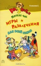 Е. Ковалева - Потехе час. Игры и развлечения для всей семьи