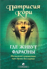 Патрисия Кори - Где живут фараоны. Мистическое путешествие через Врата Бессмертия