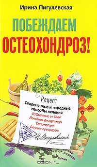 Ирина Пигулевская - Побеждаем остеохондроз! Современные и народные способы лечения