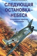 Гюнтер Бломертц - Следующая остановка - небеса. Откровения офицера люфтваффе