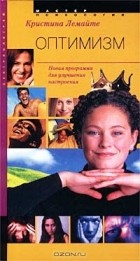Кристина Лемайте - Оптимизм. Новая программа для улучшения настроения