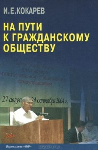 И. Е. Кокарев - На пути к гражданскому обществу