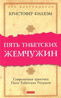 Кристофер С. Килхэм - Пять тибетских жемчужин. Современная практика Пяти Тибетских Ритуалов