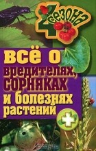  - Все о вредителях, сорняках и болезнях растений