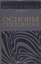 Ж. Гогель - Основы тектоники