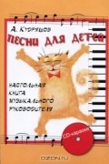 А. Кудряшов - Песни для детей. Настольная книга музыкального руководителя (+ CD)