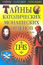 М. Ткач - Тайны католических монашеских орденов