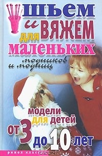  - Шьем и вяжем для маленьких модников и модниц. Модели для детей от 3 до 10 лет