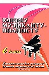 Юному музыканту-пианисту. 6 класс