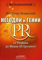 Владимир Мединский - Негодяи и гении PR. От Рюрика до Ивана III Грозного