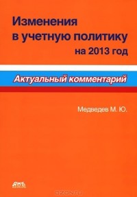 М. Ю. Медведев - Изменения в учетную политику на 2013 год