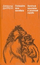 Джеральд Даррелл - Поймайте мне колобуса. Золотые крыланы и розовые голуби (сборник)