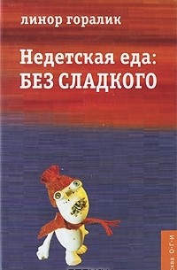 Линор Горалик - Недетская еда. Без сладкого