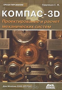 Е. М. Кудрявцев - Компас-3D. Проектирование и расчет механических систем