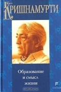 Кришнамурти - Образование и смысл жизни