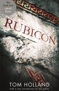 Tom Holland - Rubicon: The Triumph and Tragedy of the Roman Republic