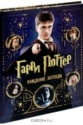 Гарри Поттер. Рождение легенды