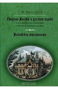 Сергей Любецкий - Старина Москвы и русского народа в историческом отношении с бытовой жизнью русских. Московские окрестности (сборник)