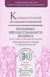 Комментарий последних изменений Уголовно-процессуального кодекса Российской Федерации и Федерального закона "О прокуратуре РФ"