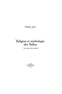 Philippe Jouet - Religion et mythologie des Baltes: Une tradition indo-européenne
