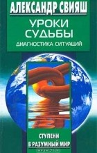Александр Свияш - Уроки судьбы. Диагностика ситуаций