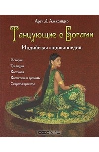 Арти Д. Александер - Танцующие с богами. Индийская энциклопедия