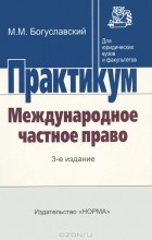 Марк Богуславский - Практикум. Международное частное право