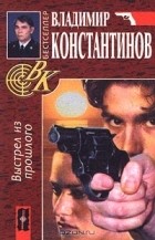 Владимир Константинов - Выстрел из прошлого (сборник)