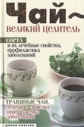 Чай - великий целитель. Сорта и их лечебные свойства, профилактика заболеваний. Травяные чаи, лечебные свойства...