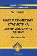 Ю. Р. Чашкин - Математическая статистика. Анализ и обработка данных