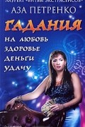 Аза Петренко - Гадания на любовь, здоровье, деньги и удачу