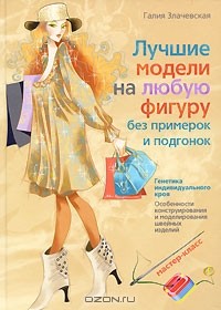 Галия Злачевская - Лучшие модели на любую фигуру без примерок и подгонок. Особенности конструирования и моделирования швейных изделий