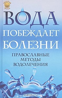 Священник Вадим Синичкин  - Вода побеждает болезни. Православные методы водолечения