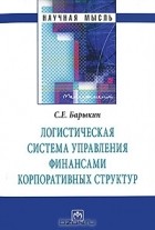 Сергей Барыкин - Логистическая система управления финансами корпоративных структур