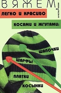  - Вяжем легко и красиво косами и жгутами. Шапочки, шарфы, платки, косынки