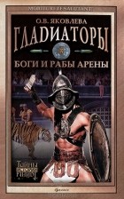 О. В. Яковлева - Гладиаторы. Боги и рабы арены