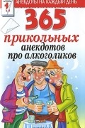  - 365 прикольных анекдотов про алкоголиков