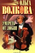 Ольга Волкова - Умереть от любви (сборник)