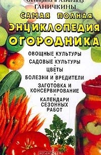 Октябрина Ганичкина, Александр Ганичкин - Самая полная энциклопедия огородника