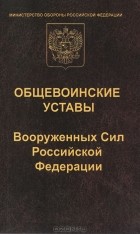  - Общевоинские уставы Вооруженных Сил Российской Федераци