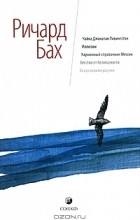 Ричард Бах - Чайка Джонатан Ливингстон. Иллюзии. Карманный справочник Мессии. Бегство от безопасности. За пределами разума (сборник)