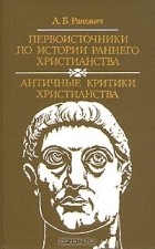 Абрам Ранович - Первоисточники по истории раннего христианства. Античные критики христианства