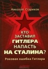 Николай Стариков - Кто заставил Гитлера напасть на Сталина. Роковая ошибка Гитлера