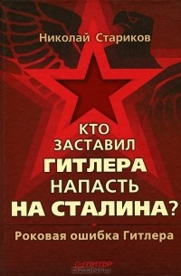 Николай Стариков - Кто заставил Гитлера напасть на Сталина. Роковая ошибка Гитлера