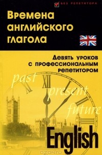 Станислав Петрович Дугин - Времена английского глагола. Девять уроков с профессиональным репетитором