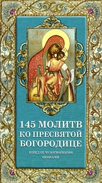 Таисия Олейникова - 145 молитв ко Пресвятой Богородице перед Ее чудотворными иконами