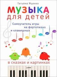 Татьяна Яценко - Музыка для детей. Самоучитель игры на фортепиано и клавишных в сказках и картинках