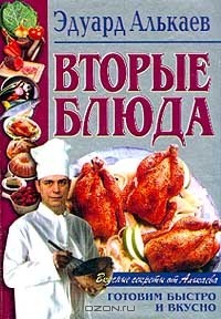 Эдуард Алькаев - Вторые блюда. Готовим быстро и вкусно