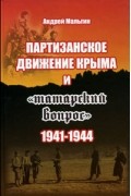 Андрей Мальгин - Партизанское движение Крыма и "татарский вопрос". 1941-1944 гг
