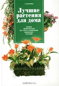 Екатерина Горбачева - Лучшие растения для дома. Полная энциклопедия по уходу и разведению комнатных растений